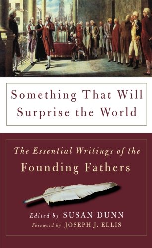 Something That Will Surprise the World: The Essential Writings of the Founding Fathers,New