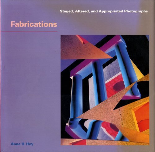 Fabrications: Staged, Altered, and Appropriated Photographs,Used