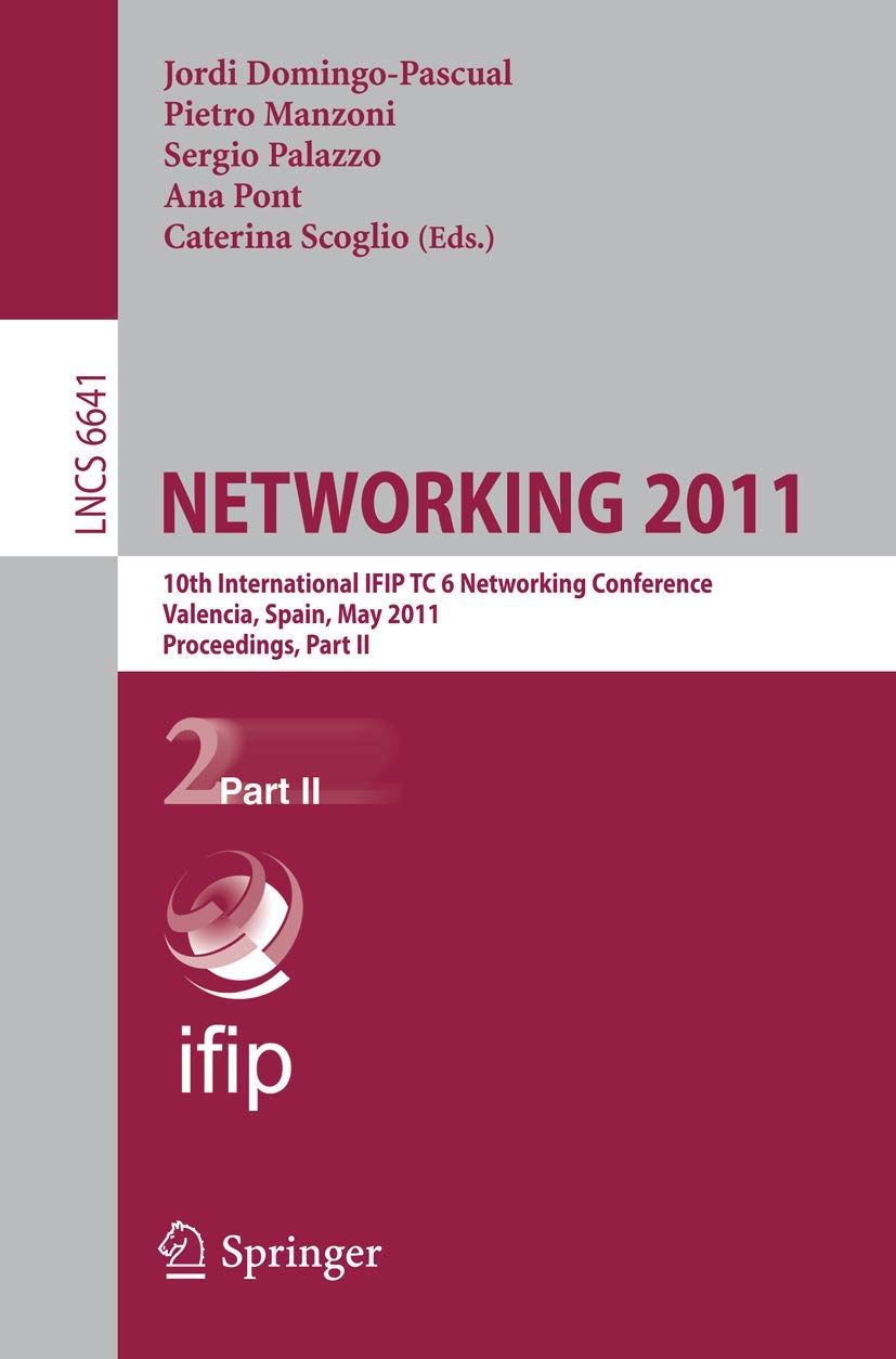 NETWORKING 2011: 10th International IFIP TC 6 Networking Conference, Valencia, Spain, May 913, 2011, Proceedings, Part II (Lect,Used