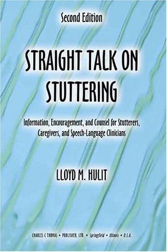 Straight Talk On Stuttering: Information, Encouragement, And Counsel For Stutterers, Caregivers, And Speechlanguage Clinicians