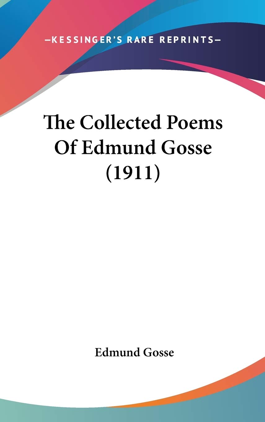 The Collected Poems Of Edmund Gosse (1911),New