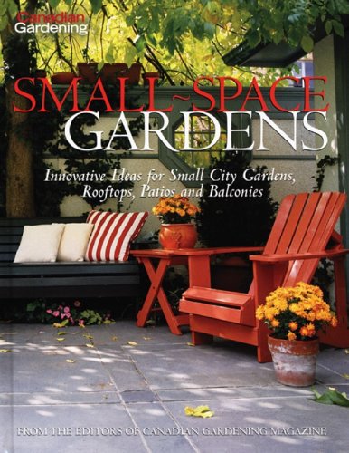 Canadian Gardening Small Space Gardens: Innovative Ideas For Small City Gardens, Rooftops, Patios,Used
