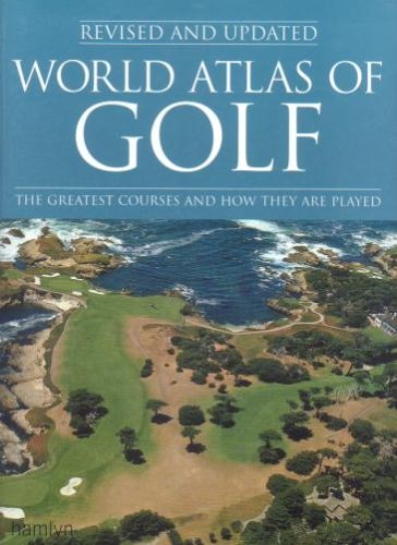 World Atlas Of Golf: The Greatest Courses And How They Are Played-new,New