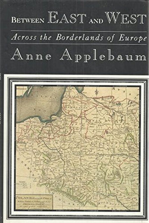 BETWEEN EAST AND WEST: Across the Borderlands of Europe,Used
