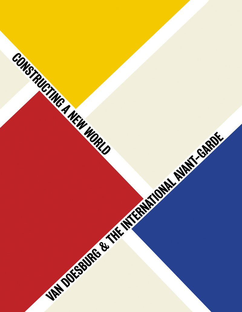 Van Doesburg & The International Avantgarde: Constructing A New World