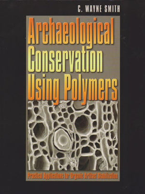 Archaeological Conservation Using Polymers: Practical Applications for Organic Artifact Stabilization (Volume 6) (Texas A&M Univ,Used
