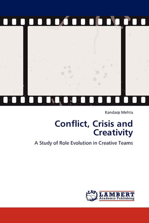 Conflict, Crisis and Creativity: A Study of Role Evolution in Creative Teams,Used