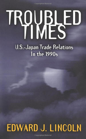 Troubled Times: U.S.Japan Trade Relations In The 1990S,Used