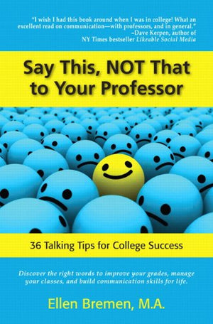 Say This, NOT That to Your Professor: 36 Talking Tips for College Success,New