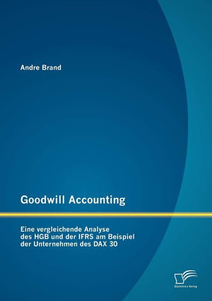 Goodwill Accounting: Eine vergleichende Analyse des HGB und der IFRS am Beispiel der Unternehmen des DAX 30 (German Edition),Used