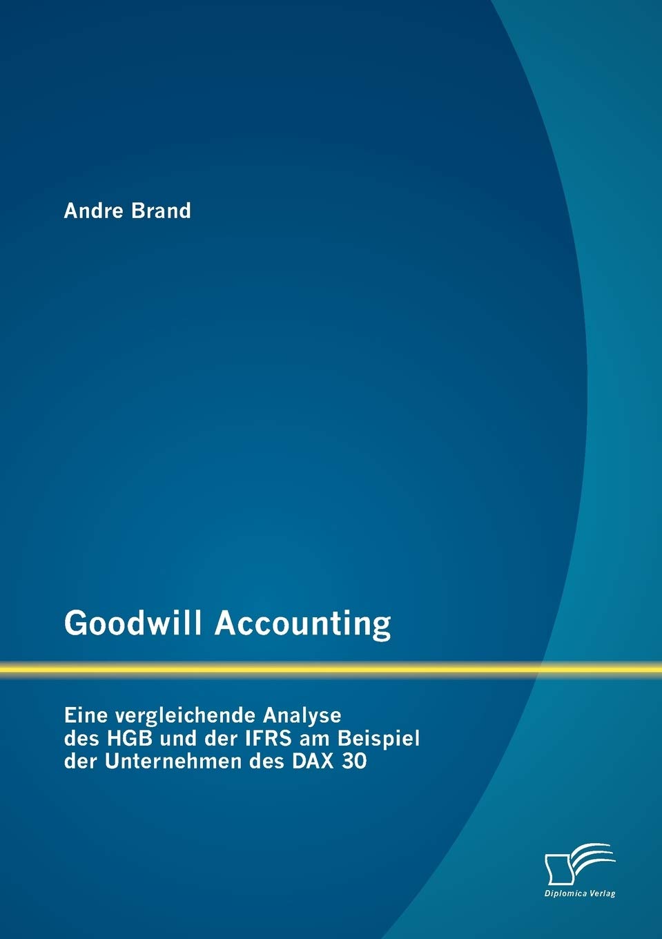 Goodwill Accounting: Eine vergleichende Analyse des HGB und der IFRS am Beispiel der Unternehmen des DAX 30 (German Edition),Used