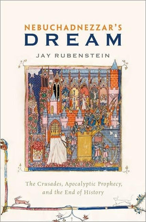 Nebuchadnezzar'S Dream: The Crusades, Apocalyptic Prophecy, And The End Of History,New