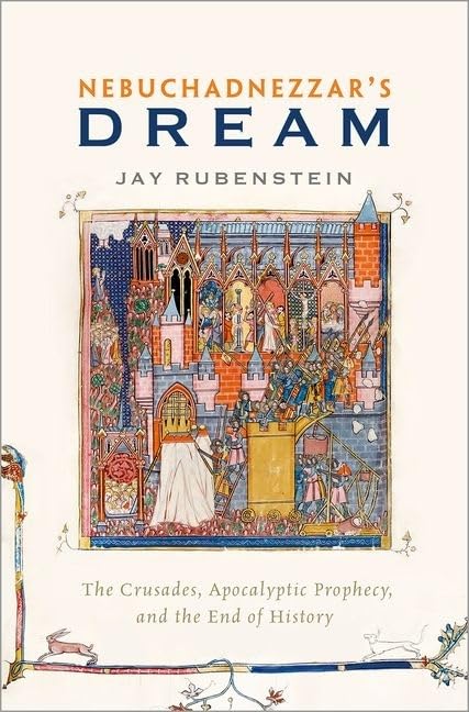 Nebuchadnezzar'S Dream: The Crusades, Apocalyptic Prophecy, And The End Of History,New