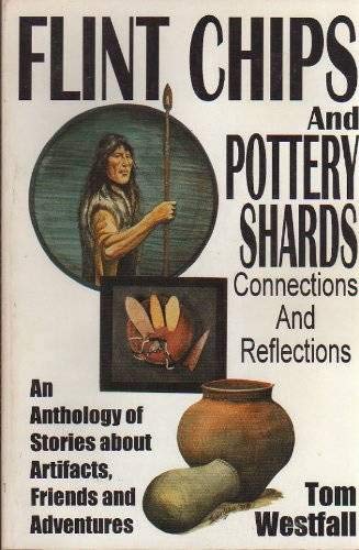 Flint Chips and Pottery Shards: Connections and Reflections: An Anthology of Stories About Artifacts, Friends and Adventures,Used