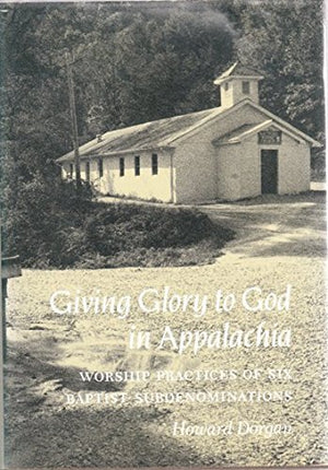 Giving Glory to God in Appalachia: Worship Practices of Six Baptist Subdenominations,Used