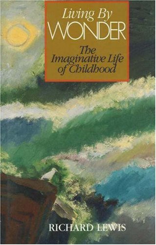 Living by Wonder: Writings on the Imaginative Life of Childhood,New