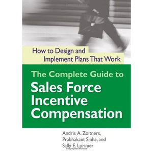 The Complete Guide To Sales Force Incentive Compensation: How To Design And Implement Plans That Work