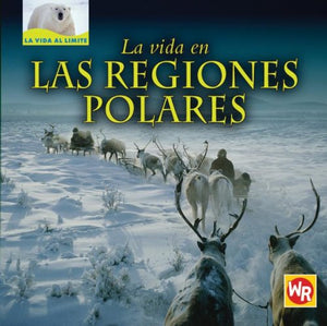 La Vida En Las Regiones Polares/ Living In Polar Regions (La Vida Al Limite/ Life On The Edge) (Spanish Edition),New