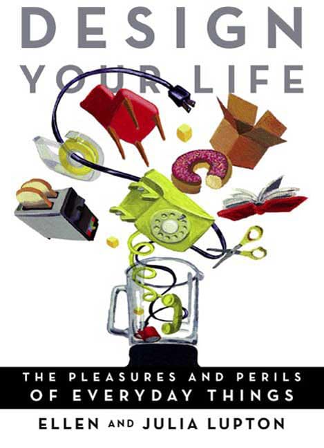 Design Your Life: The Pleasures And Perils Of Everyday Things,New