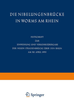 Die Nibelungenbrcke in Worms Am Rhein: Festschrift Zur Einweihung Und Verkehrsbergabe Der Neuen Strassenbrcke ber Den Rhein Am 3,Used