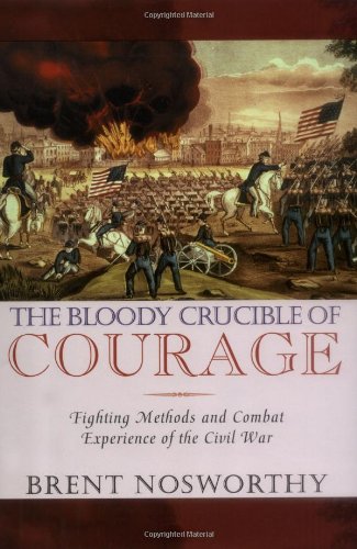 The Bloody Crucible Of Courage: Fighting Methods And Combat Experience Of The Civil War