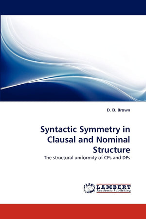 Syntactic Symmetry in Clausal and Nominal Structure: The structural uniformity of CPs and DPs,Used