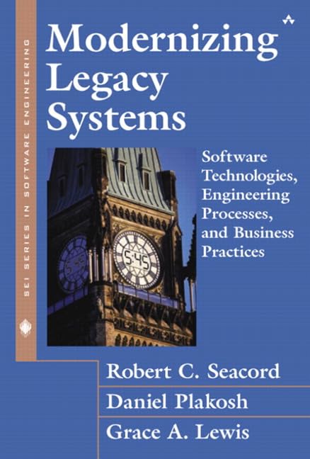 Modernizing Legacy Systems: Software Technologies, Engineering Processes, and Business Practices,New