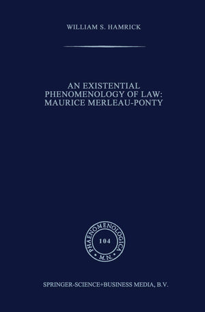 An Existential Phenomenology of Law: Maurice MerleauPonty (Phaenomenologica, 104),New
