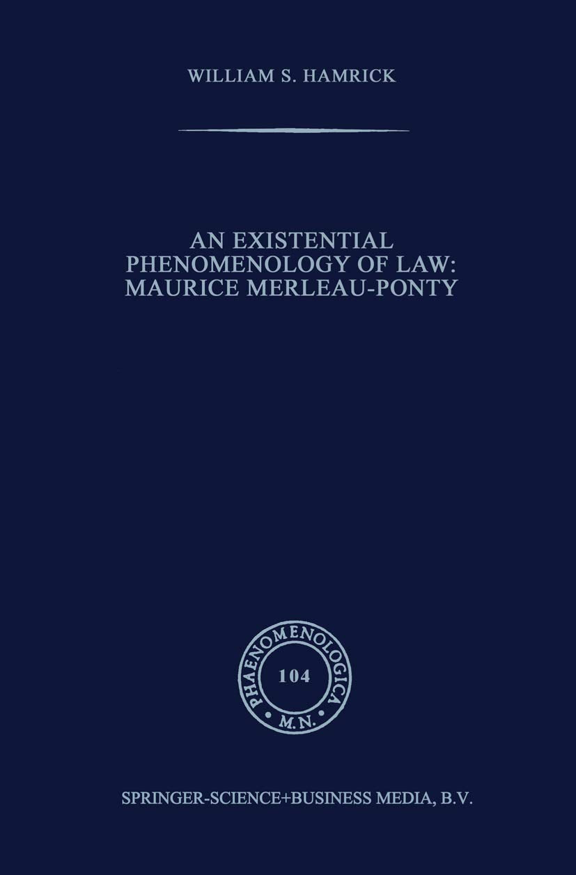 An Existential Phenomenology of Law: Maurice MerleauPonty (Phaenomenologica, 104),New