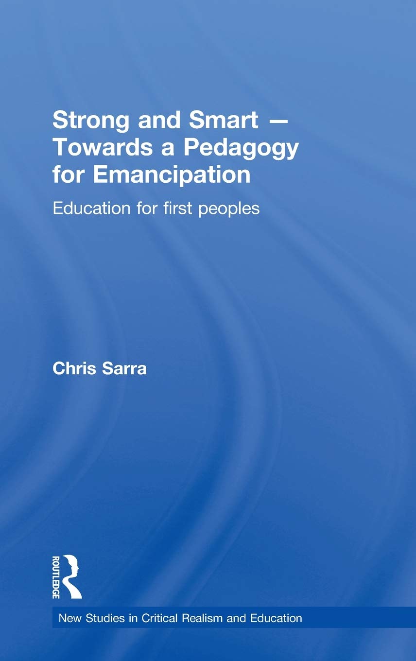 Strong And Smart  Towards A Pedagogy For Emancipation: Education For First Peoples (New Studies In Critical Realism And Educati,New