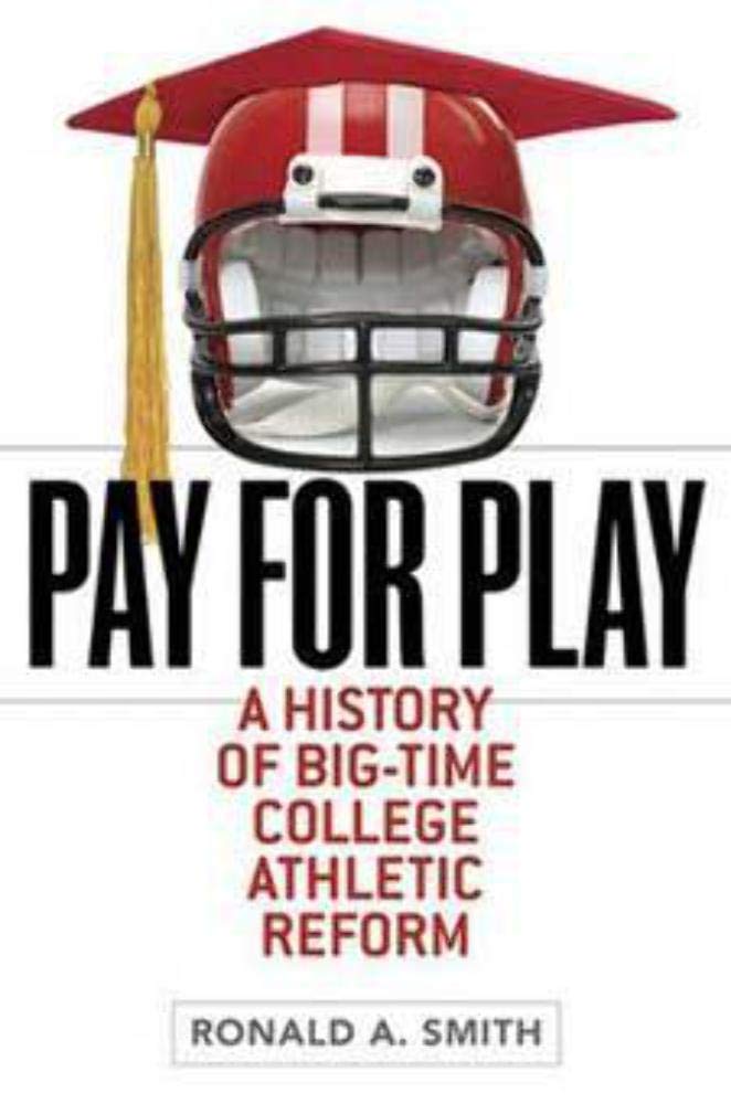 Pay For Play: A History Of Bigtime College Athletic Reform (Sport And Society)