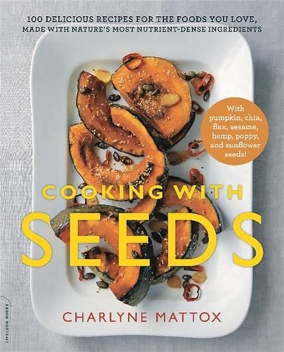 Cooking With Seeds: 100 Delicious Recipes For The Foods You Love, Made With Nature'S Most Nutrientdense Ingredients