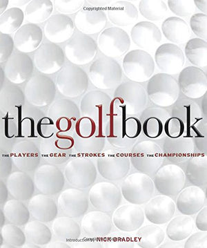 The Golf Book: The Players, The Gear, The Strokes, The Courses, The Championships,New