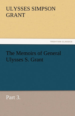 The Memoirs of General Ulysses S. Grant, Part 3.,Used