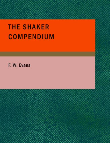 The Shaker Compendium: Of the Origin; History; Principles; Rules and Reg