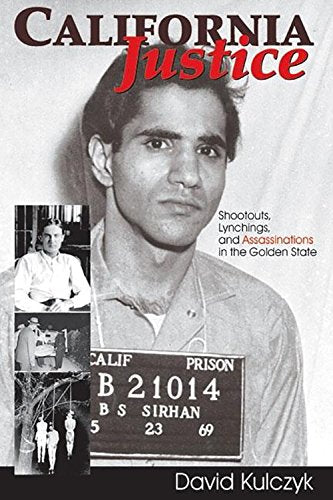 California Justice: Shootouts, Lynchings and Assassinations in the Golden State,Used