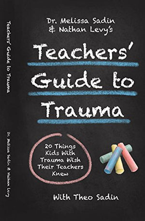 Dr. Melissa Sadin And Nathan Levys Teachers Guide To Trauma: 20 Things Kids With Trauma Wish Their Teachers Knew-used