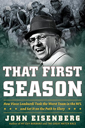 That First Season: How Vince Lombardi Took the Worst Team in the NFL and Set It on the Path to Glory,New