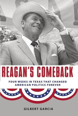 Reagan'S Comeback: Four Weeks In Texas That Changed American Politics Forever,Used