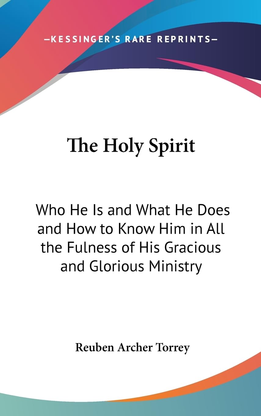The Holy Spirit: Who He Is And What He Does And How To Know Him In All The Fulness Of His Gracious And Glorious Ministry,New