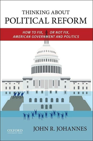 Thinking About Political Reform: How to Fix, or Not Fix, American Government and Politics,Used