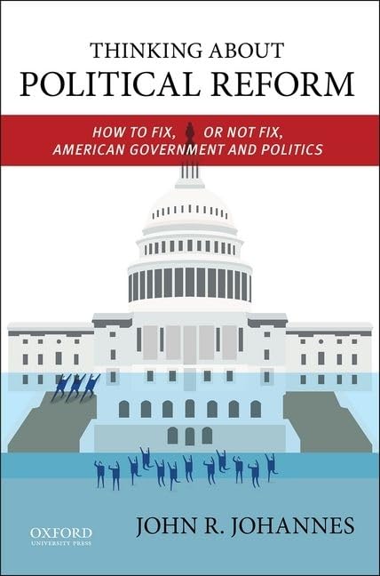Thinking About Political Reform: How to Fix, or Not Fix, American Government and Politics,Used