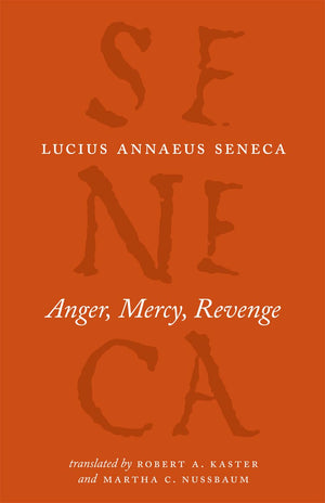 Anger, Mercy, Revenge (The Complete Works Of Lucius Annaeus Seneca),New