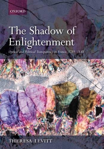 The Shadow of Enlightenment: Optical and Political Transparency in France 17891848,Used