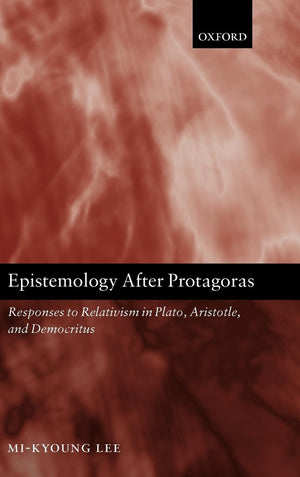 Epistemology after Protagoras: Responses to Relativism in Plato, Aristotle, and Democritus,Used