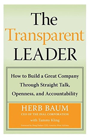 The Transparent Leader: How To Build A Great Company Through Straight Talk, Openness, And Accountability,New