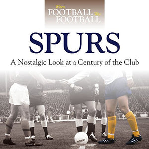 When Football Was Football: Spurs: A Nostalgic Look At A Century Of The Club