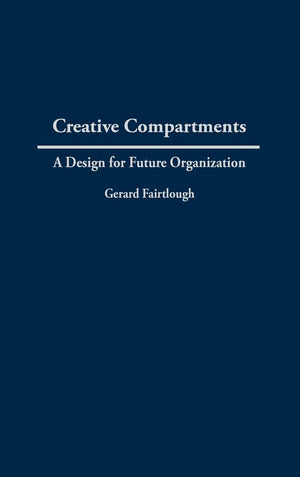 Creative Compartments: A Design For Future Organization (Praeger Studies On The 21St Century)