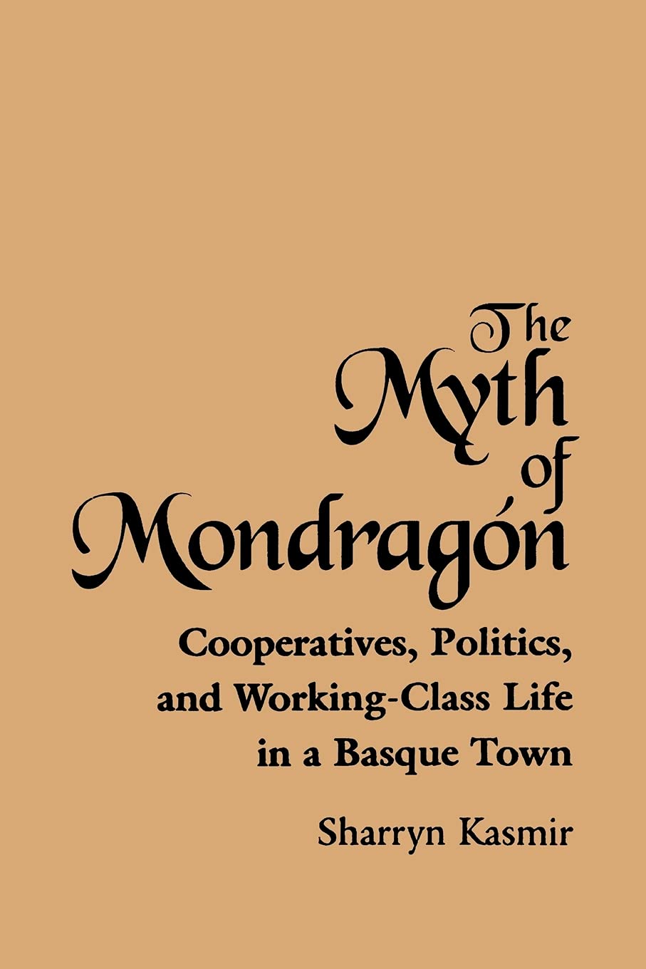 The Myth Of Mondragon: Cooperatives, Politics, And Workingclass Life In A Basque Town (Anthropology Of Work),New