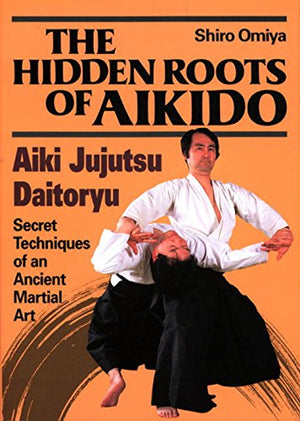 The Hidden Roots of Aikido: Aiki Jujutsu Daitoryu  Secret Techniques of an Ancient Martial Art,Used